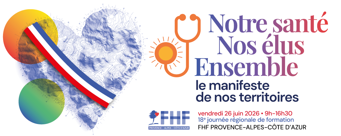 Fédération Hospialière de France, Région PACA - 18ème Journée Régionale FHF PACA - Notre santé, nos élus, ensemble : le manifeste de nos territoires