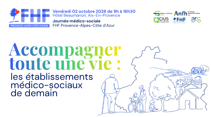 Fédération Hospialière de France, Région PACA - Journée médico-sociale FHF PACA - Accompagner toute une vie : les établissements médico-sociaux de demain