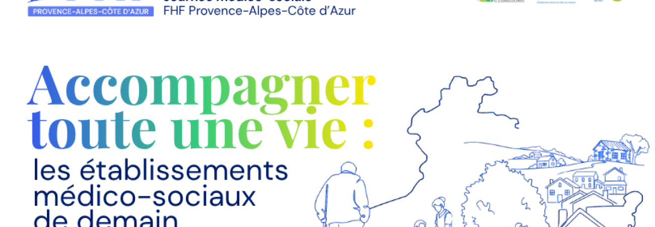 Fédération Hospitalière de France - Revivez les temps forts de la Journée médico-sociale FHF PACA. « Accompagner toute une vie : les ESMS de demain »